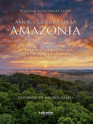 cover image of Amor y guerra en la Amazonia; El triángulo amoroso que desató la guerra colombo